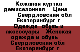 Кожаная куртка демисезонная  › Цена ­ 3 000 - Свердловская обл., Екатеринбург г. Одежда, обувь и аксессуары » Женская одежда и обувь   . Свердловская обл.,Екатеринбург г.